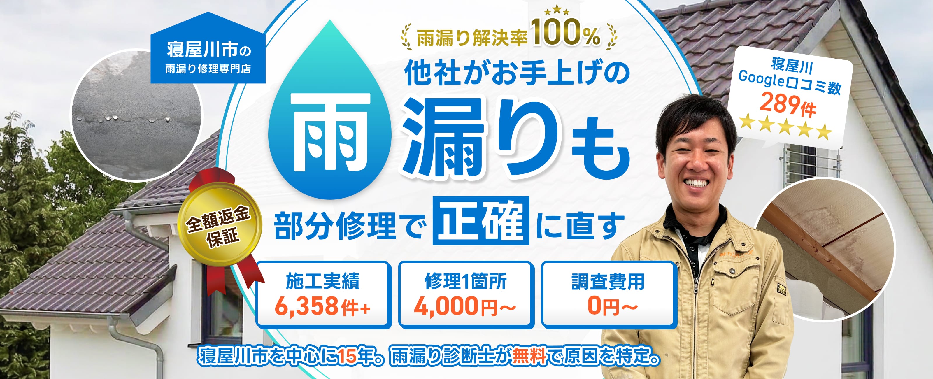 寝屋川市の雨漏り修理専門店　雨漏り解決率100%他社がお手上げの雨漏りも部分修理で正確に直す。Google口コミ280件以上（各店）。全額返金保証、施工実績6,358件+、修理1箇所4,000円〜、調査費用0円〜、寝屋川市を中心に地域密着15年。雨漏り診断士が無料で原因を特定。